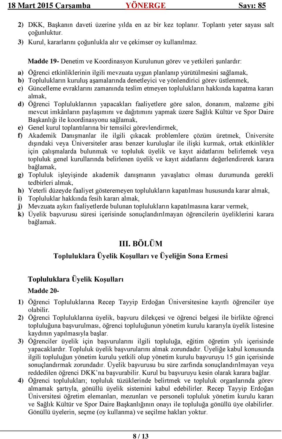 denetleyici ve yönlendirici görev üstlenmek, c) Güncelleme evraklarını zamanında teslim etmeyen toplulukların hakkında kapatma kararı almak, d) Öğrenci Topluluklarının yapacakları faaliyetlere göre