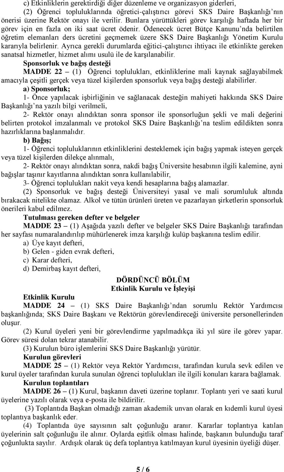 Ödenecek ücret Bütçe Kanunu nda belirtilen öğretim elemanları ders ücretini geçmemek üzere SKS Daire Başkanlığı Yönetim Kurulu kararıyla belirlenir.