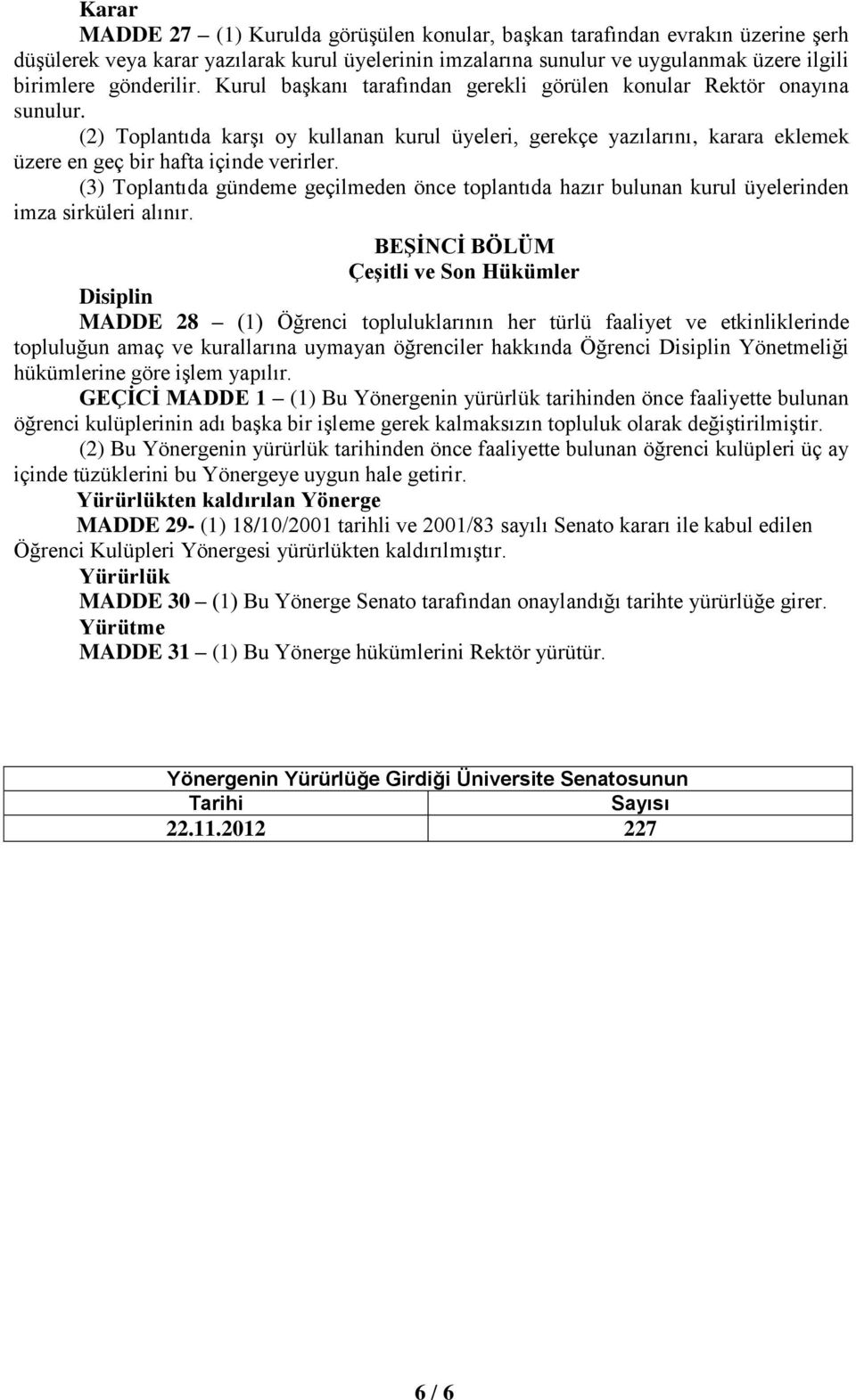 (3) Toplantıda gündeme geçilmeden önce toplantıda hazır bulunan kurul üyelerinden imza sirküleri alınır.