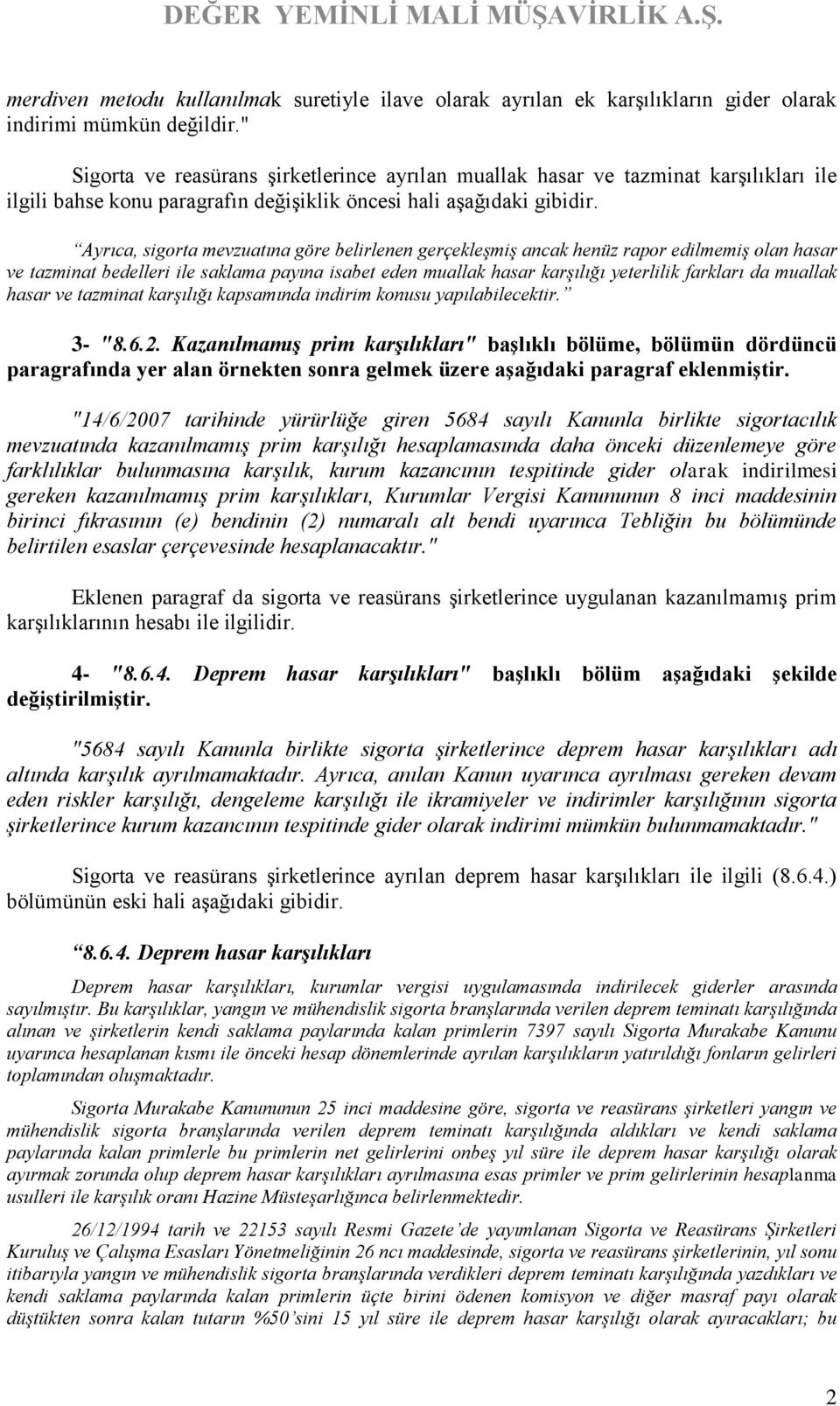 Ayrıca, sigorta mevzuatına göre belirlenen gerçekleşmiş ancak henüz rapor edilmemiş olan hasar ve tazminat bedelleri ile saklama payına isabet eden muallak hasar karşılığı yeterlilik farkları da