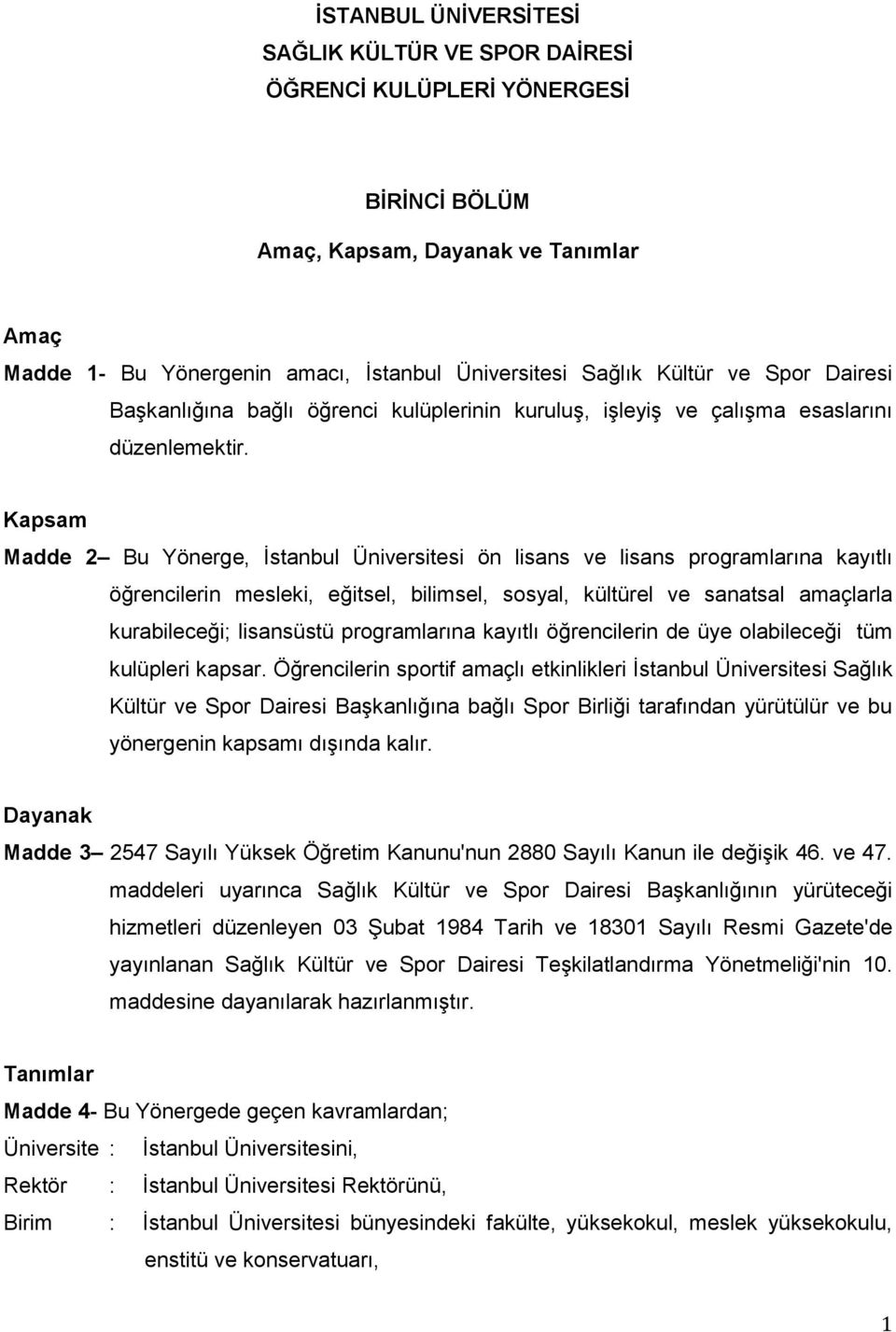 Kapsam Madde 2 Bu Yönerge, İstanbul Üniversitesi ön lisans ve lisans programlarına kayıtlı öğrencilerin mesleki, eğitsel, bilimsel, sosyal, kültürel ve sanatsal amaçlarla kurabileceği; lisansüstü