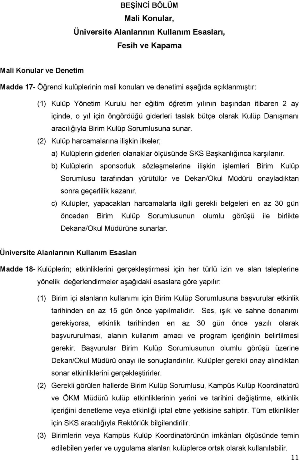 (2) Kulüp harcamalarına ilişkin ilkeler; a) Kulüplerin giderleri olanaklar ölçüsünde SKS Başkanlığınca karşılanır.