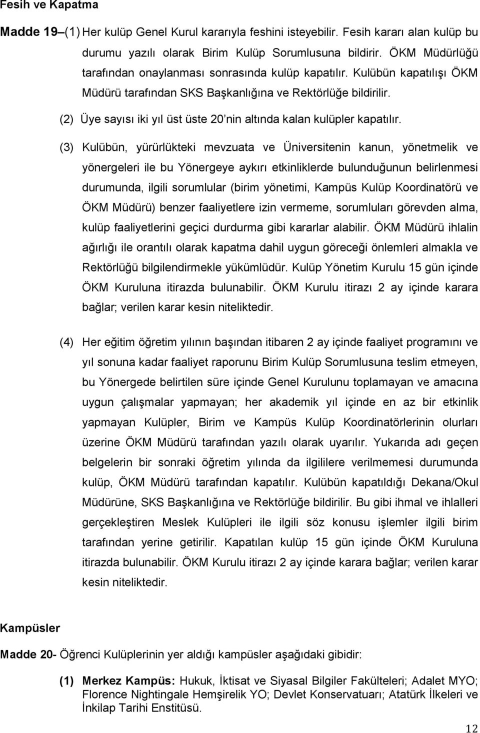 (2) Üye sayısı iki yıl üst üste 20 nin altında kalan kulüpler kapatılır.