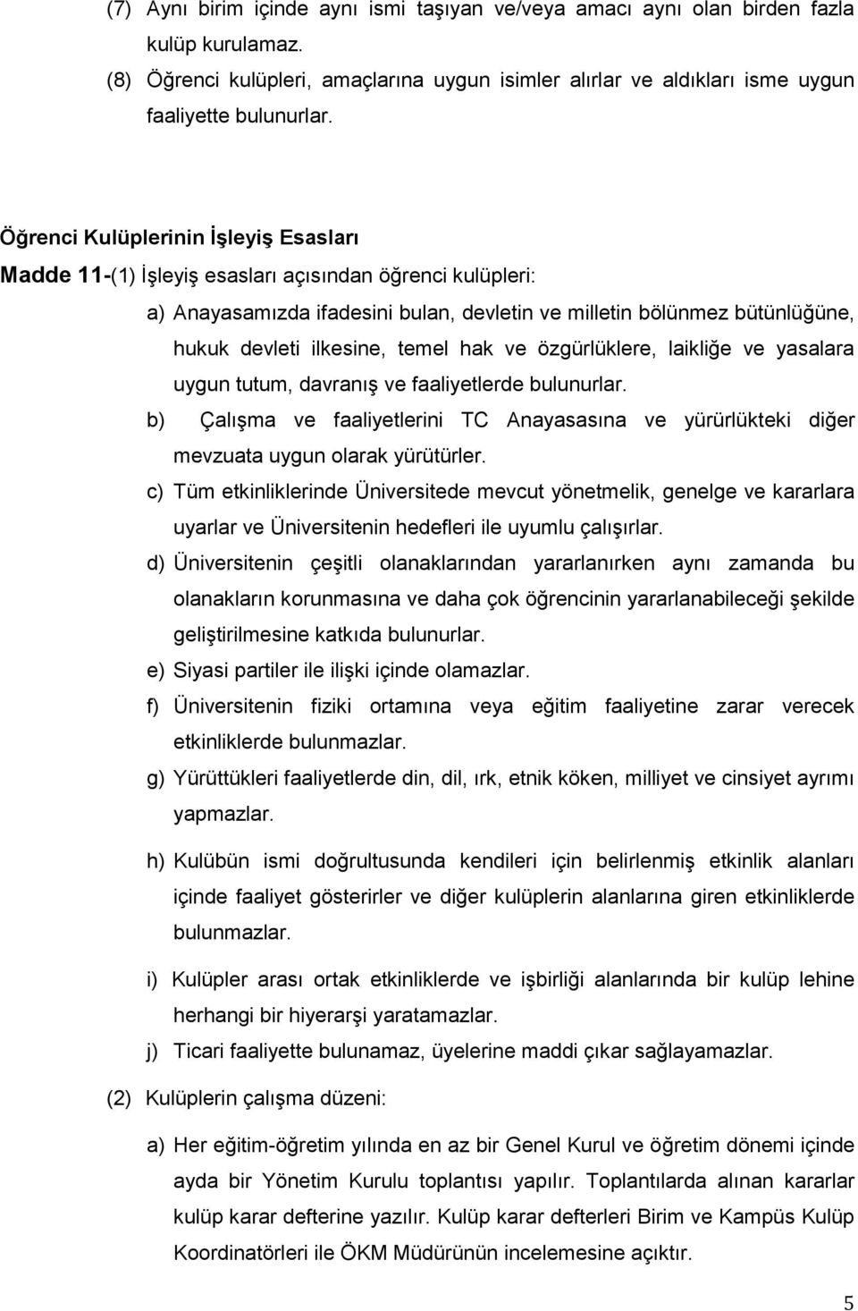 temel hak ve özgürlüklere, laikliğe ve yasalara uygun tutum, davranış ve faaliyetlerde bulunurlar. b) Çalışma ve faaliyetlerini TC Anayasasına ve yürürlükteki diğer mevzuata uygun olarak yürütürler.