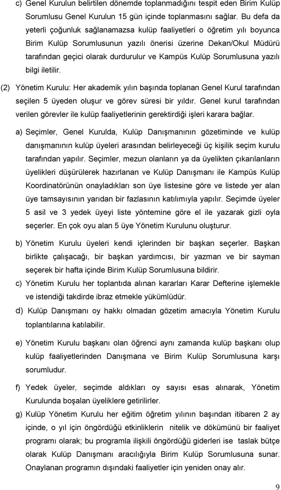 Kulüp Sorumlusuna yazılı bilgi iletilir. (2) Yönetim Kurulu: Her akademik yılın başında toplanan Genel Kurul tarafından seçilen 5 üyeden oluşur ve görev süresi bir yıldır.