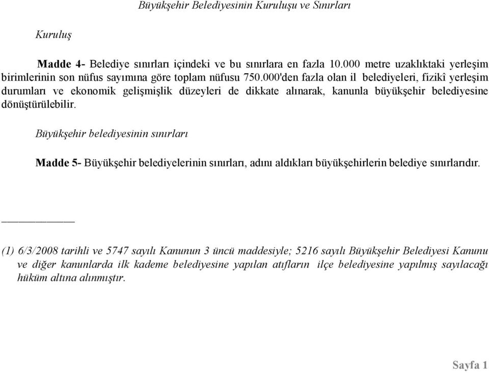 000'den fazla olan il belediyeleri, fizikî yerleşim durumları ve ekonomik gelişmişlik düzeyleri de dikkate alınarak, kanunla büyükşehir belediyesine dönüştürülebilir.