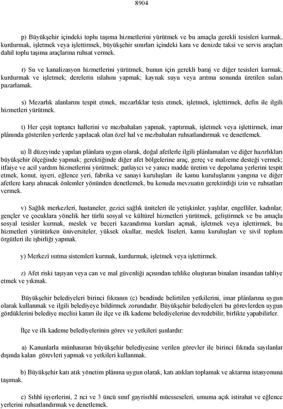 r) Su ve kanalizasyon hizmetlerini yürütmek, bunun için gerekli baraj ve diğer tesisleri kurmak, kurdurmak ve işletmek; derelerin ıslahını yapmak; kaynak suyu veya arıtma sonunda üretilen suları