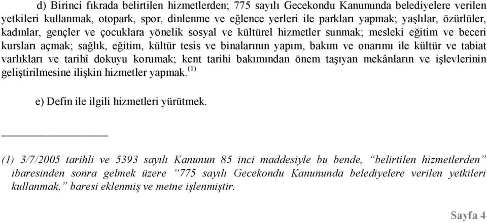 kültür ve tabiat varlıkları ve tarihî dokuyu korumak; kent tarihi bakımından önem taşıyan mekânların ve işlevlerinin geliştirilmesine ilişkin hizmetler yapmak.