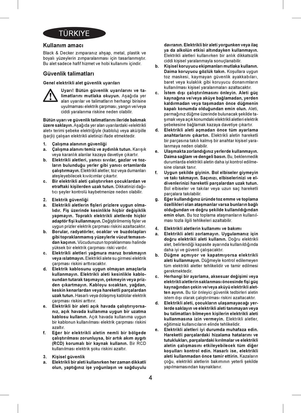 Aşağıda yer alan uyarılar ve talimatların herhangi birisine uyulmaması elektrik çarpması, yangın ve/veya ciddi yaralanma riskine neden olabilir.