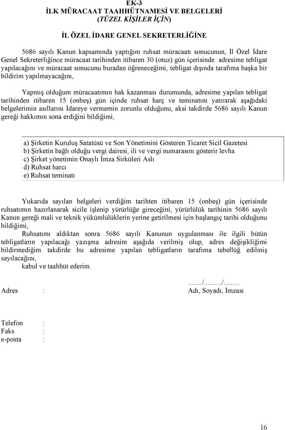 yapılmayacağını, Yapmış olduğum müracaatımın hak kazanması durumunda, adresime yapılan tebligat tarihinden itibaren 15 (onbeş) gün içinde ruhsat harç ve teminatını yatırarak aşağıdaki belgelerimin