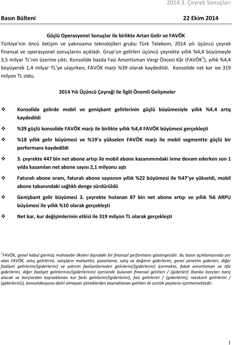 Konsolide bazda Faiz Amortisman Vergi Öncesi Kâr (FAVÖK 1 ), yıllık %4,4 büyüyerek 1,4 milyar TL ye ulaşırken, FAVÖK marjı %39 olarak kaydedildi. Konsolide net kar ise 319 milyon TL oldu.