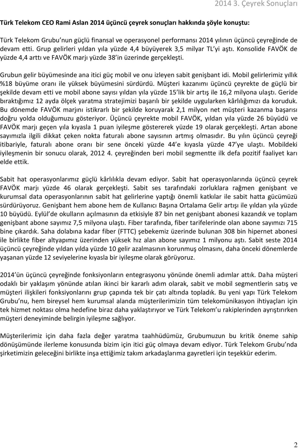 Konsolide FAVÖK de yüzde 4,4 arttı ve FAVÖK marjı yüzde 38 in üzerinde gerçekleşti. Grubun gelir büyümesinde ana itici güç mobil ve onu izleyen sabit genişbant idi.