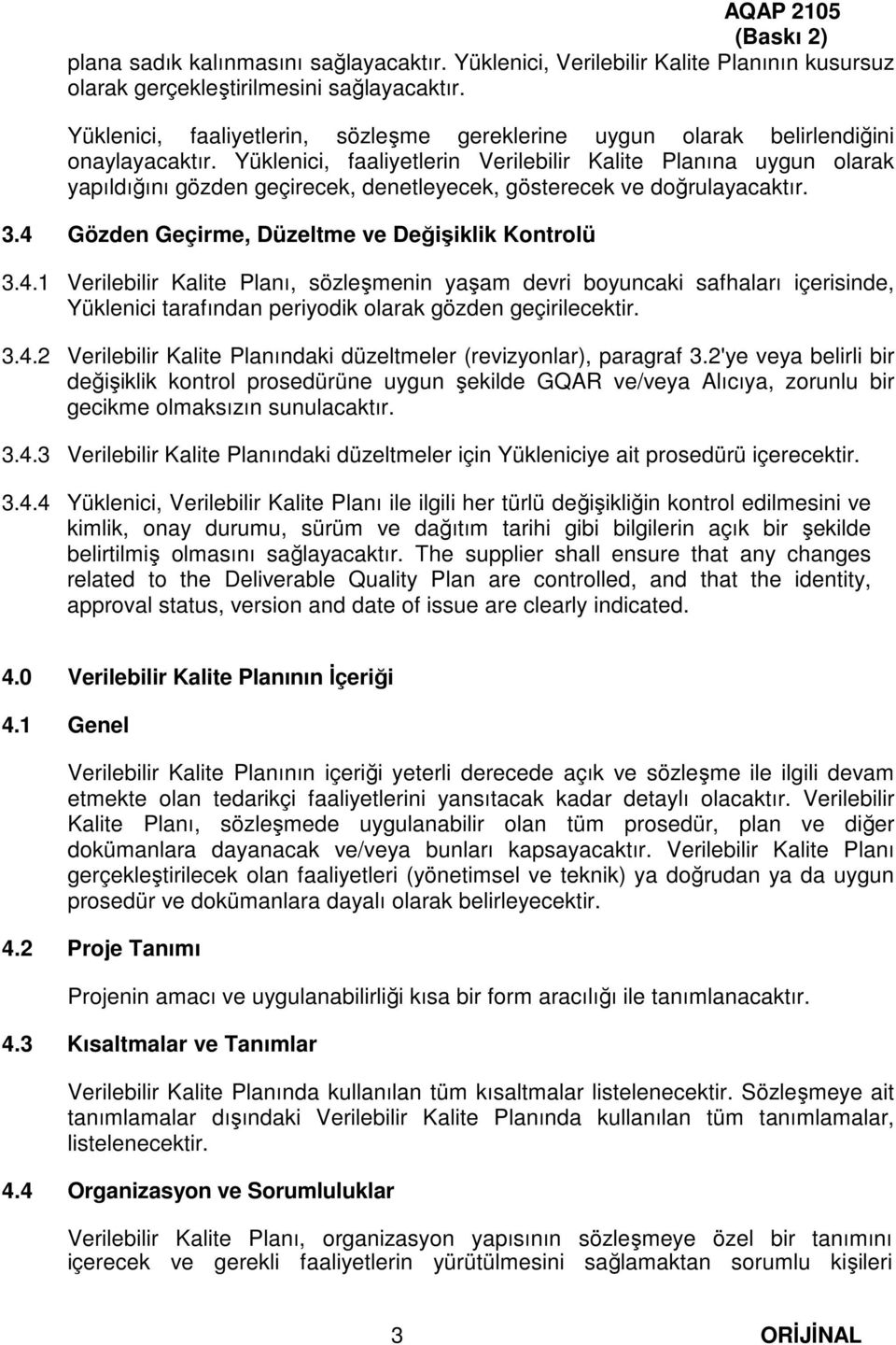 Yüklenici, faaliyetlerin Verilebilir Kalite Planına uygun olarak yapıldığını gözden geçirecek, denetleyecek, gösterecek ve doğrulayacaktır. 3.4 