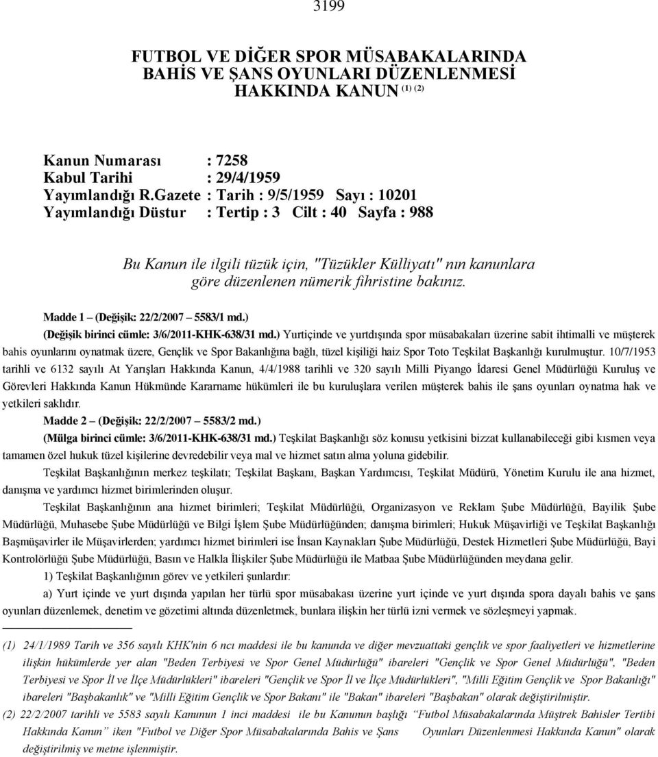 bakınız. Madde 1 (Değişik: 22/2/2007 5583/1 md.) (Değişik birinci cümle: 3/6/2011-KHK-638/31 md.