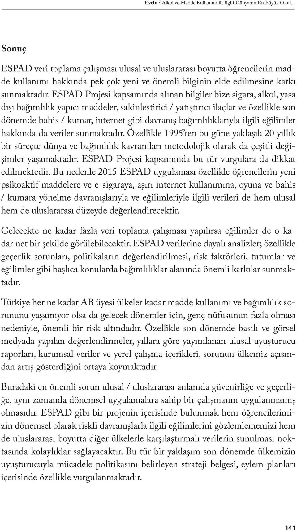 ESPAD Projesi kapsamında alınan bilgiler bize sigara, alkol, yasa dışı bağımlılık yapıcı maddeler, sakinleştirici / yatıştırıcı ilaçlar ve özellikle son dönemde bahis / kumar, internet gibi davranış