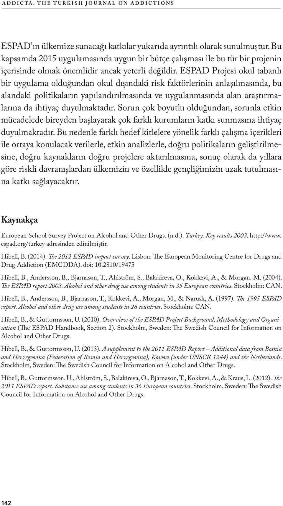 ESPAD Projesi okul tabanlı bir uygulama olduğundan okul dışındaki risk faktörlerinin anlaşılmasında, bu alandaki politikaların yapılandırılmasında ve uygulanmasında alan araştırmalarına da ihtiyaç