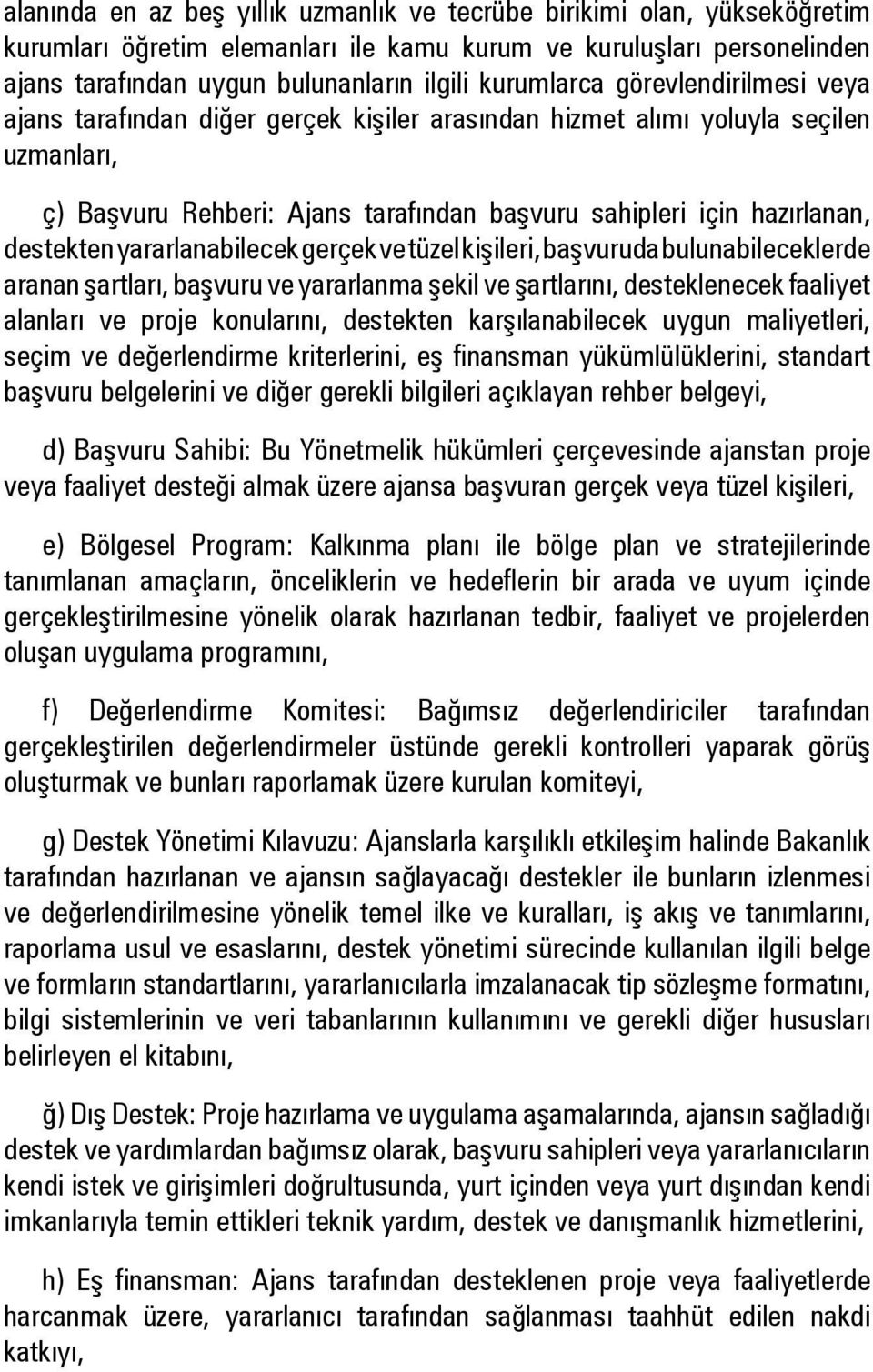 destekten yararlanabilecek gerçek ve tüzel kişileri, başvuruda bulunabileceklerde aranan şartları, başvuru ve yararlanma şekil ve şartlarını, desteklenecek faaliyet alanları ve proje konularını,