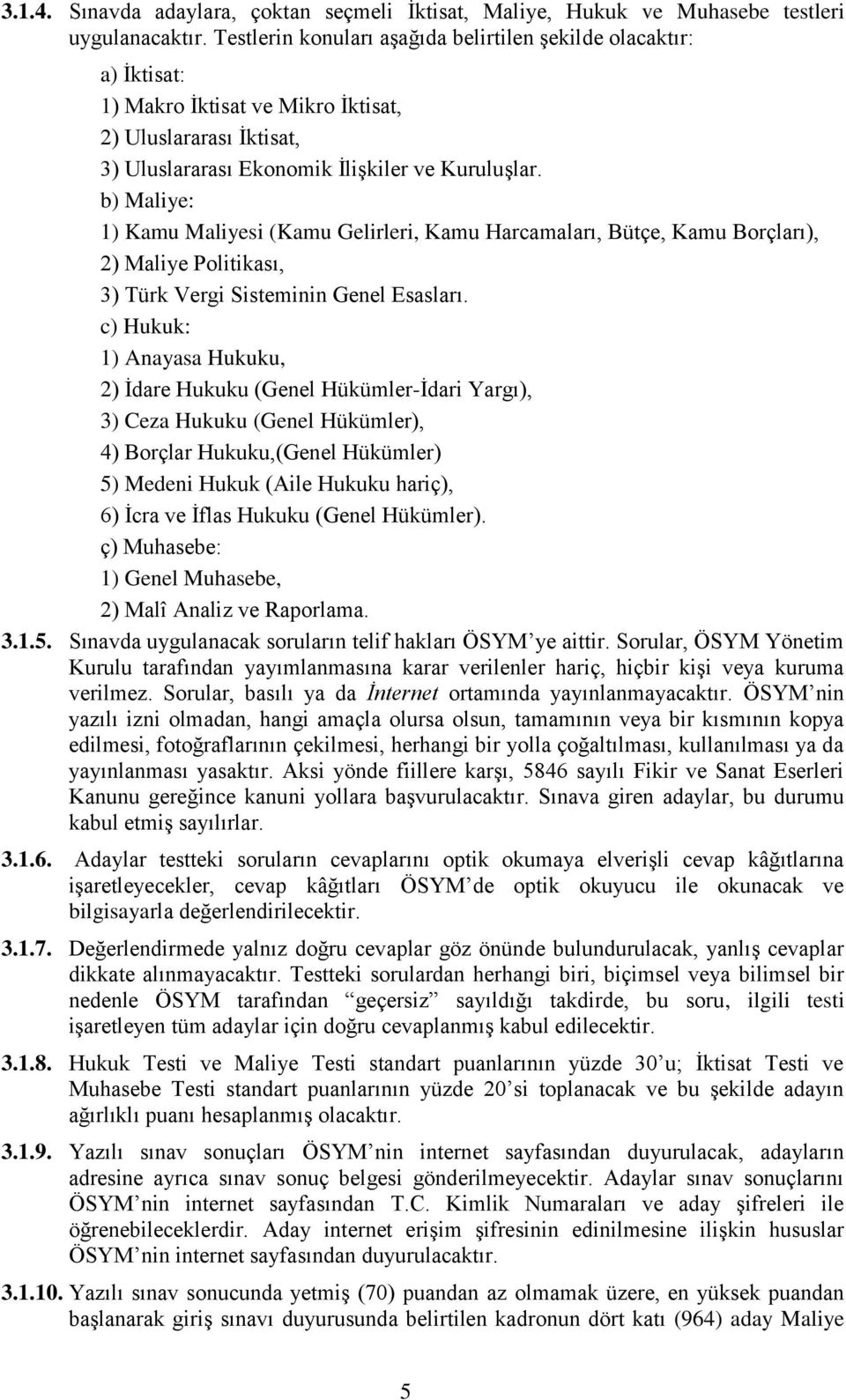 b) Maliye: 1) Kamu Maliyesi (Kamu Gelirleri, Kamu Harcamaları, Bütçe, Kamu Borçları), 2) Maliye Politikası, 3) Türk Vergi Sisteminin Genel Esasları.