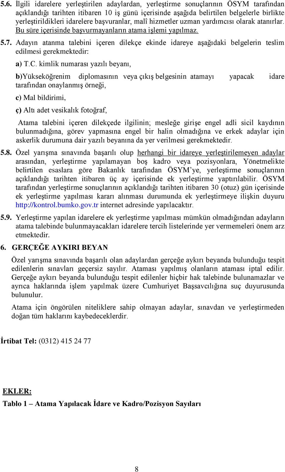 Adayın atanma talebini içeren dilekçe ekinde idareye aşağıdaki belgelerin teslim edilmesi gerekmektedir: a) T.C.