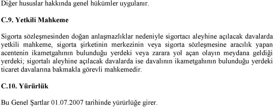 şirketinin merkezinin veya sigorta sözleşmesine aracılık yapan acentenin ikametgahının bulunduğu yerdeki veya zarara yol açan olayın