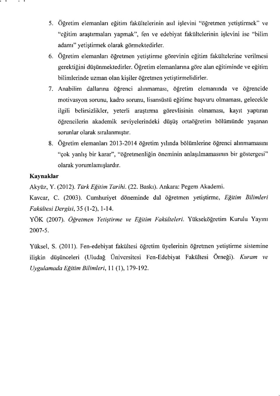 gdrmektedirler. 6. Ogretim elemanlan dlretmen yetigtirme gdrevinin egitim fakiiltelerine verilmesi gerektigini diiqiinmektedirler.