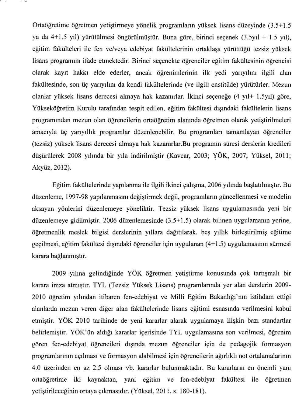 iltesinin dlrencisi olarak kayrt hakkr elde ederler, ancak dlrenimlerinin ilk yedi yanyrlmr ilgili alan faki.iltesinde, son iiq yanyrhm da kendi fakiiltelerinde (ve ilgili enstitiide) yiiriitiirler.