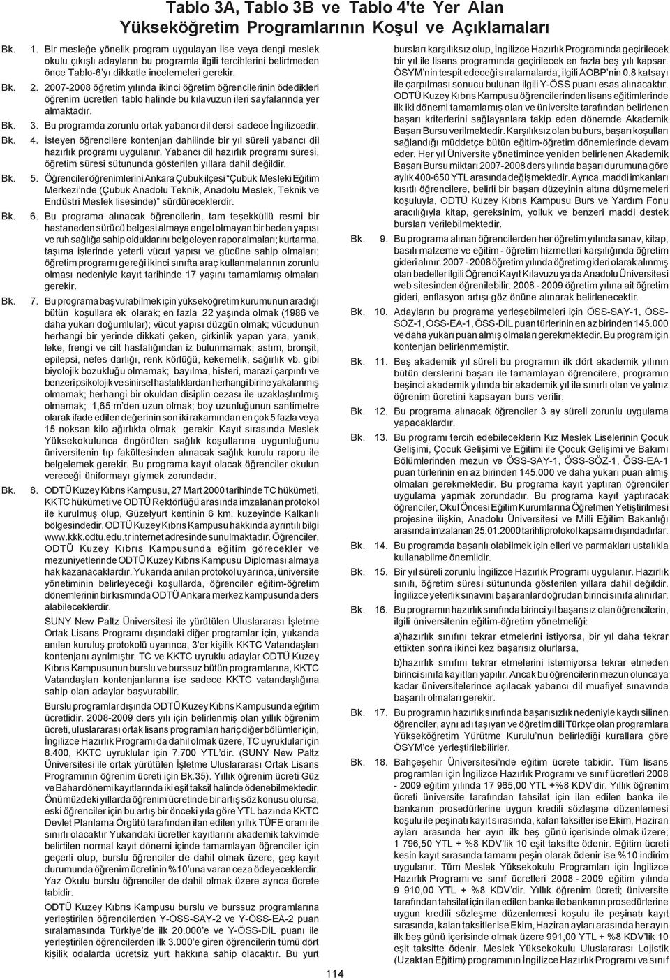 2007-2008 öðretim yýlýnda ikinci öðretim öðrencilerinin ödedikleri öðrenim ücretleri tablo halinde bu kýlavuzun ileri sayfalarýnda yer almaktadýr. 3.