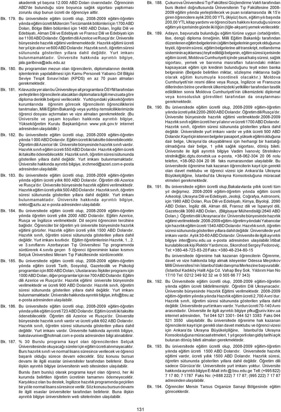 Edebiyatý, Alman Dili ve Edebiyatý ve Fransýz Dili ve Edebiyatý için ise 1100 ABD Dolarýdýr. Öðretim dili Azerice ve Rusça dýr. Üniversite bünyesinde hazýrlýk eðitimi verilmemektedir.