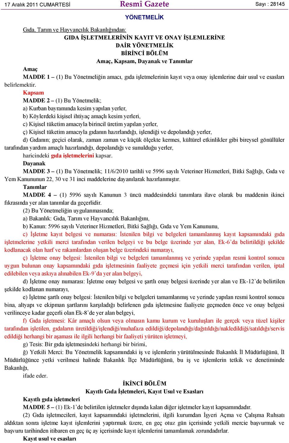 Kapsam MADDE 2 (1) Bu Yönetmelik; a) Kurban bayramında kesim yapılan yerler, b) Köylerdeki kişisel ihtiyaç amaçlı kesim yerleri, c) Kişisel tüketim amacıyla birincil üretim yapılan yerler, ç) Kişisel