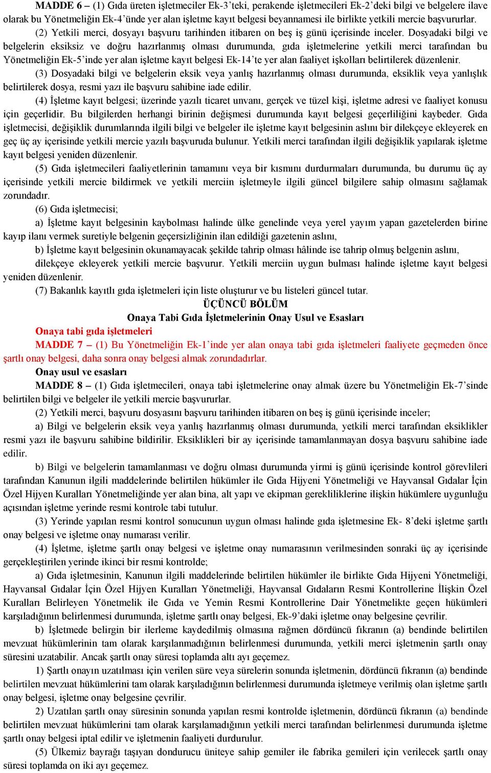 Dosyadaki bilgi ve belgelerin eksiksiz ve doğru hazırlanmış olması durumunda, gıda işletmelerine yetkili merci tarafından bu Yönetmeliğin Ek-5 inde yer alan işletme kayıt belgesi Ek-14 te yer alan