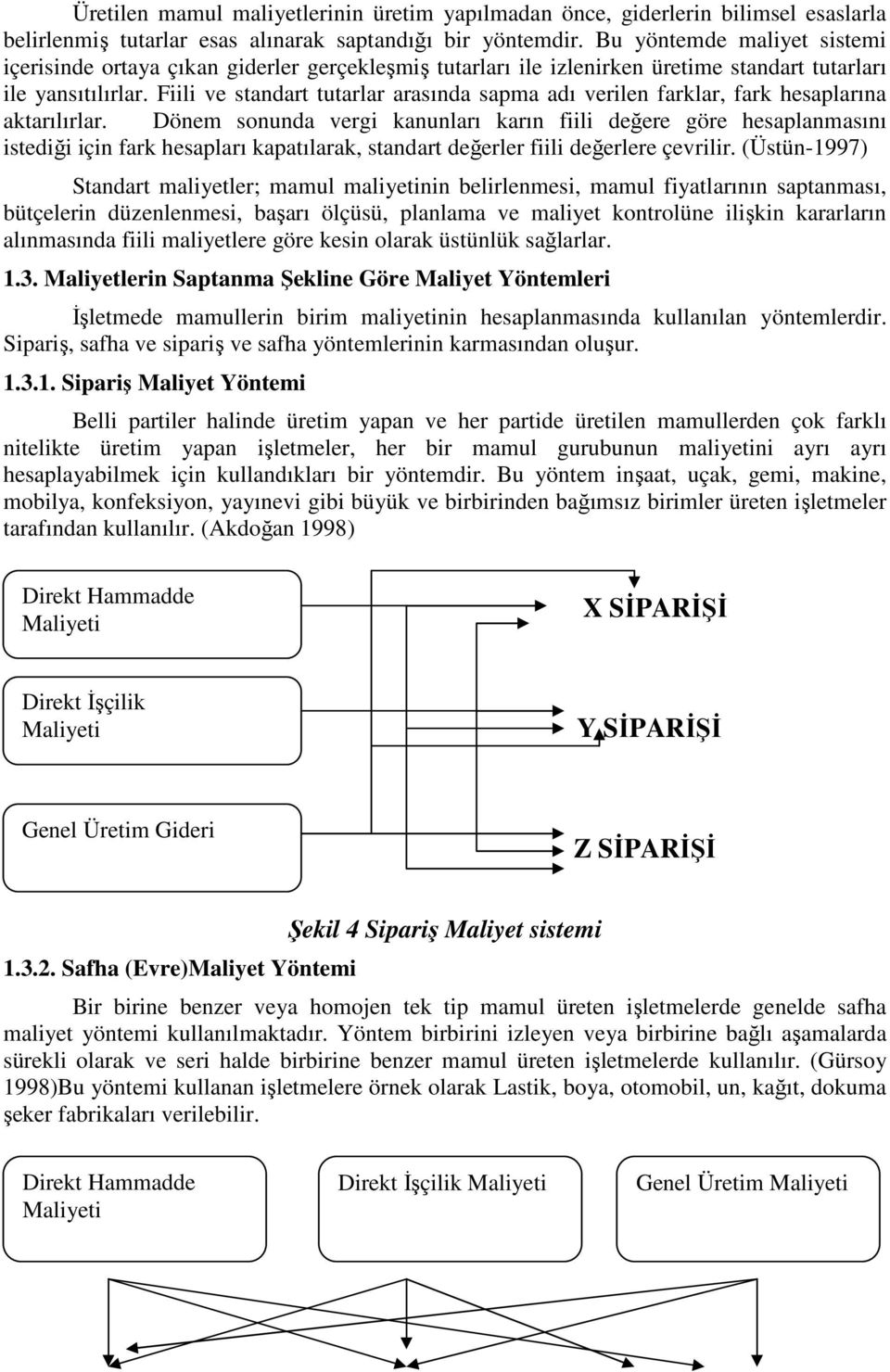 Fiili ve standart tutarlar arasında sapma adı verilen farklar, fark hesaplarına aktarılırlar.