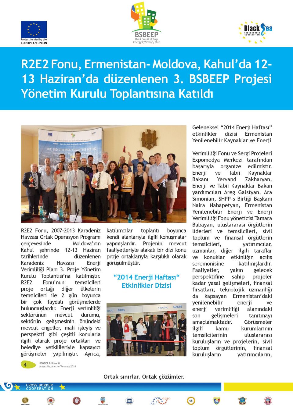 Programı çerçevesinde Moldova nın Kahul şehrinde 12-13 Haziran tarihlerinde düzenlenen Karadeniz Havzası Enerji Verimliliği Planı 3. Proje Yönetim Kurulu Toplantısı na katılmıştır.