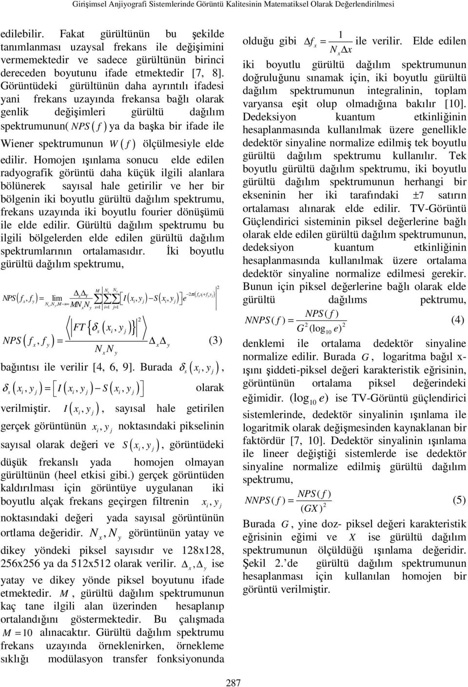 Görüntüdeki gürültünün daha ayrıntılı ifadesi yani frekans uzayında frekansa bağlı olarak genlik değişimleri gürültü dağılım spektrumunun( NPS ( f ) ya da başka bir ifade ile Wiener spektrumunun W (