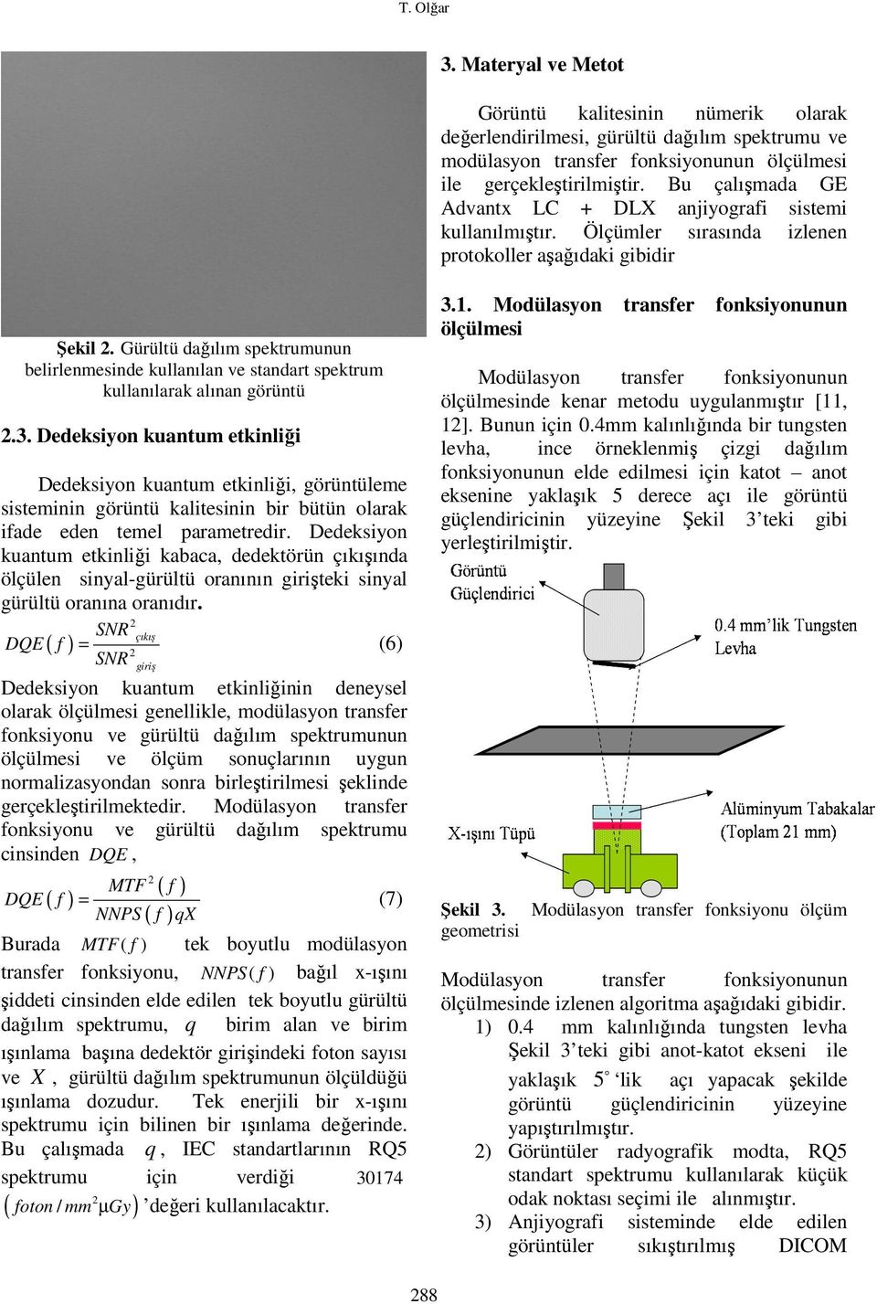 Gürültü dağılım spektrumunun belirlenmesinde kullanılan ve standart spektrum kullanılarak alınan görüntü.3.