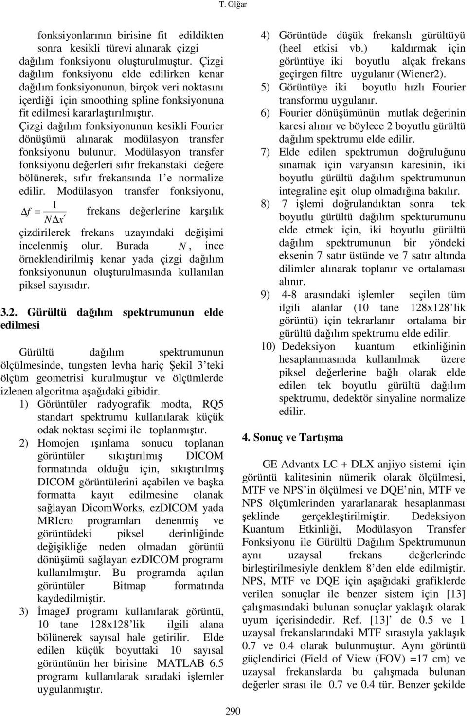 Çizgi dağılım fonksiyonunun kesikli Fourier dönüşümü alınarak modülasyon transfer fonksiyonu bulunur.