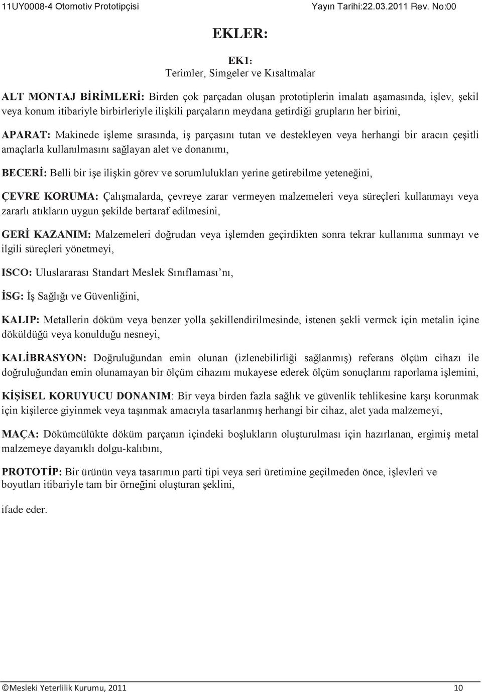 BECERİ: Belli bir işe ilişkin görev ve sorumlulukları yerine getirebilme yeteneğini, ÇEVRE KORUMA: Çalışmalarda, çevreye zarar vermeyen malzemeleri veya süreçleri kullanmayı veya zararlı atıkların