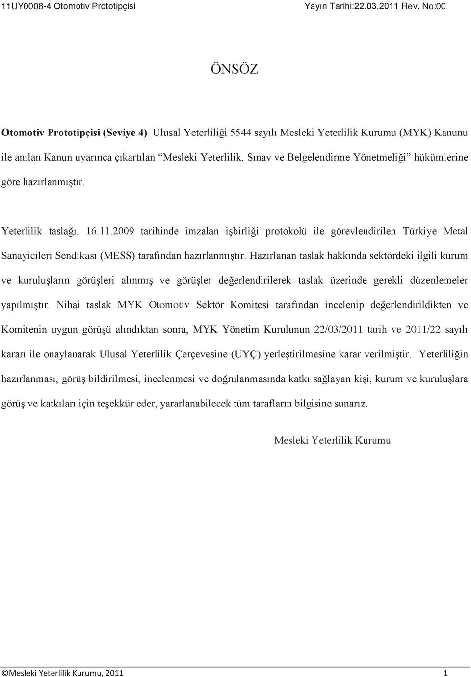 2009 tarihinde imzalan işbirliği protokolü ile görevlendirilen Türkiye Metal Sanayicileri Sendikası (MESS) tarafından hazırlanmıştır.