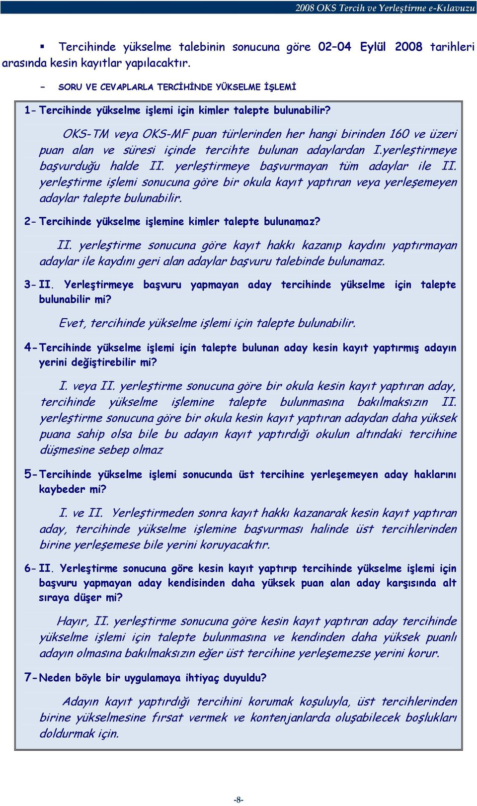 OKS-TM veya OKS-MF puan türlerinden her hangi birinden 160 ve üzeri puan alan ve süresi içinde tercihte bulunan adaylardan I.yerleştirmeye başvurduğu halde II.