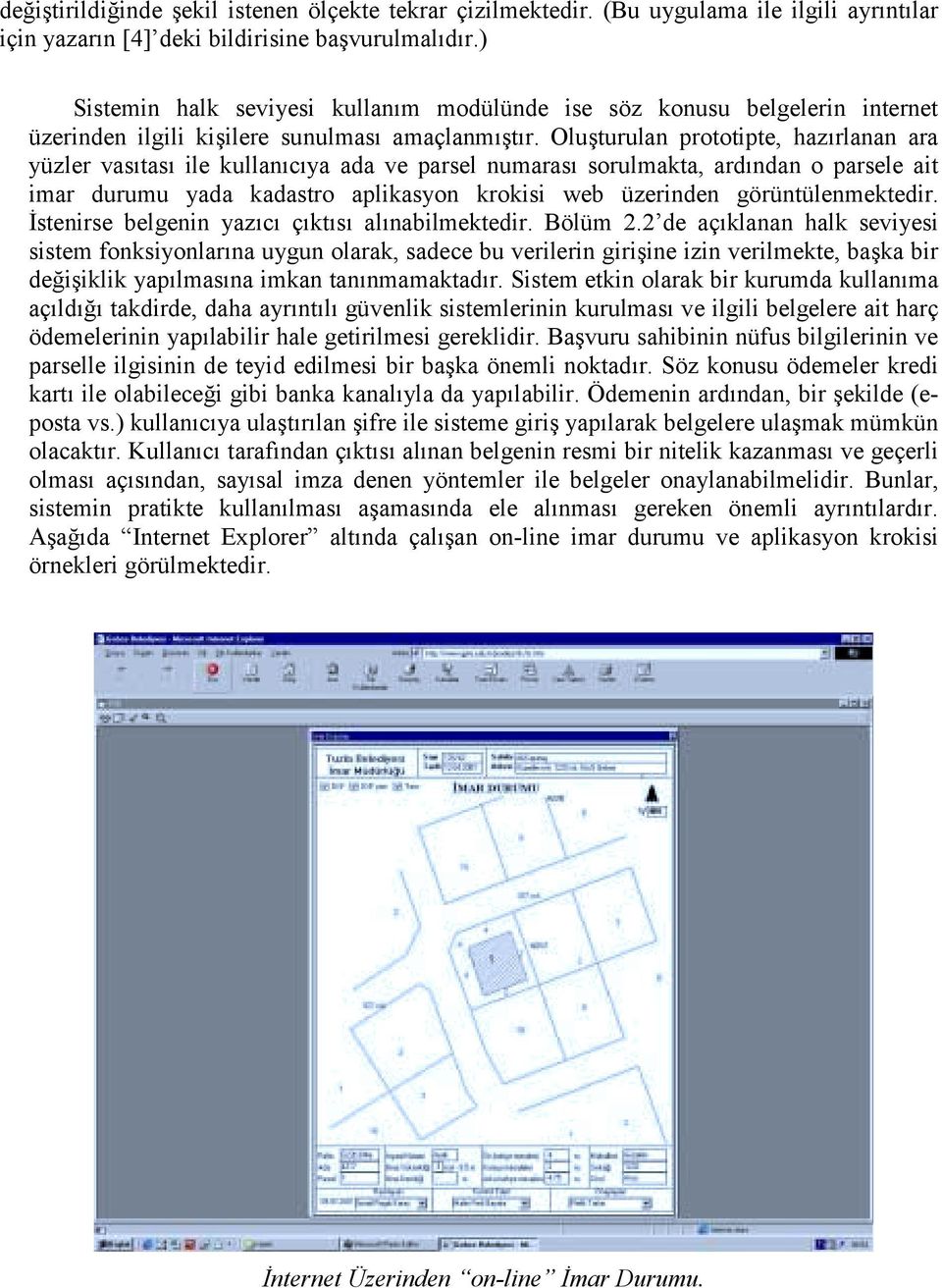 Oluşturulan prototipte, hazõrlanan ara yüzler vasõtasõ ile kullanõcõya ada ve parsel numarasõ sorulmakta, ardõndan o parsele ait imar durumu yada kadastro aplikasyon krokisi web üzerinden