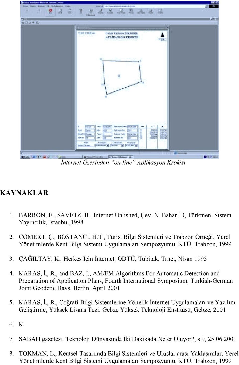 ÇAĞILTAY, K., Herkes İçin İnternet, ODTÜ, Tübitak, Trnet, Nisan 1995 4. KARAS, İ., R., and BAZ, İ.