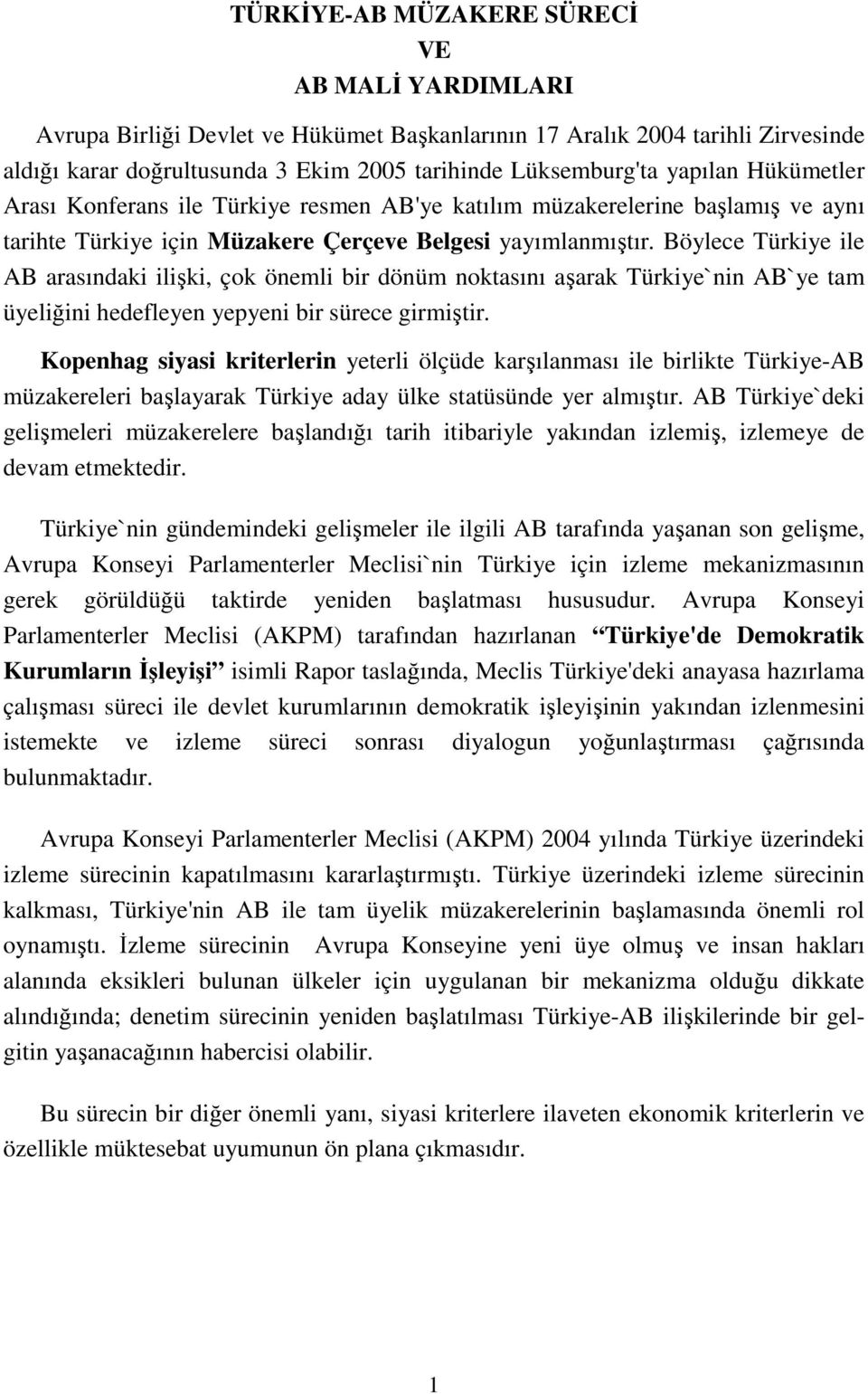 Böylece Türkiye ile AB arasındaki ilişki, çok önemli bir dönüm noktasını aşarak Türkiye`nin AB`ye tam üyeliğini hedefleyen yepyeni bir sürece girmiştir.