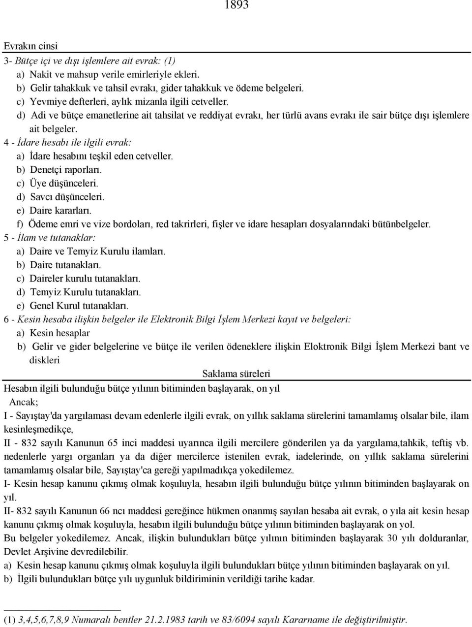 4 - İdare hesabı ile ilgili evrak: a) İdare hesabını teşkil eden cetveller. b) Denetçi raporları. c) Üye düşünceleri. d) Savcı düşünceleri. e) Daire kararları.