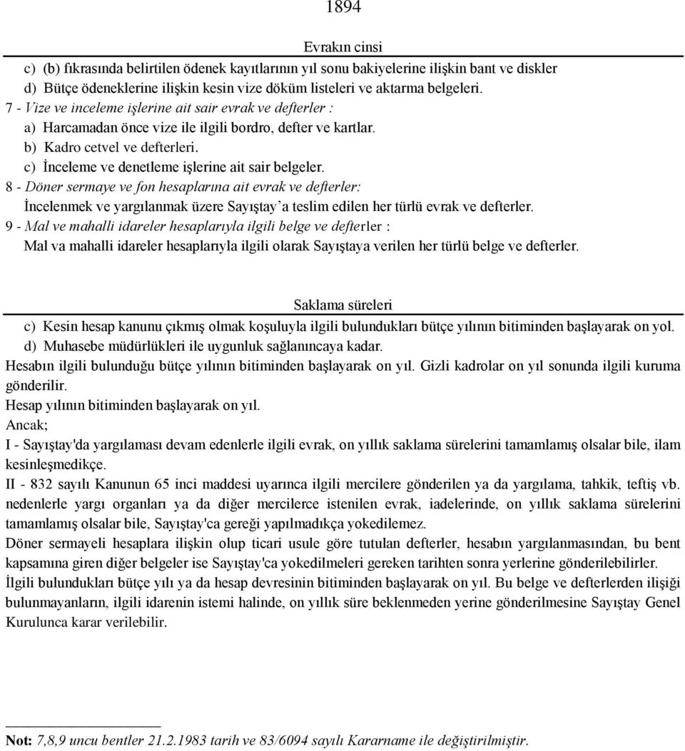 c) İnceleme ve denetleme işlerine ait sair belgeler. 8 - Döner sermaye ve fon hesaplarına ait evrak ve defterler: İncelenmek ve yargılanmak üzere Sayıştay a teslim edilen her türlü evrak ve defterler.