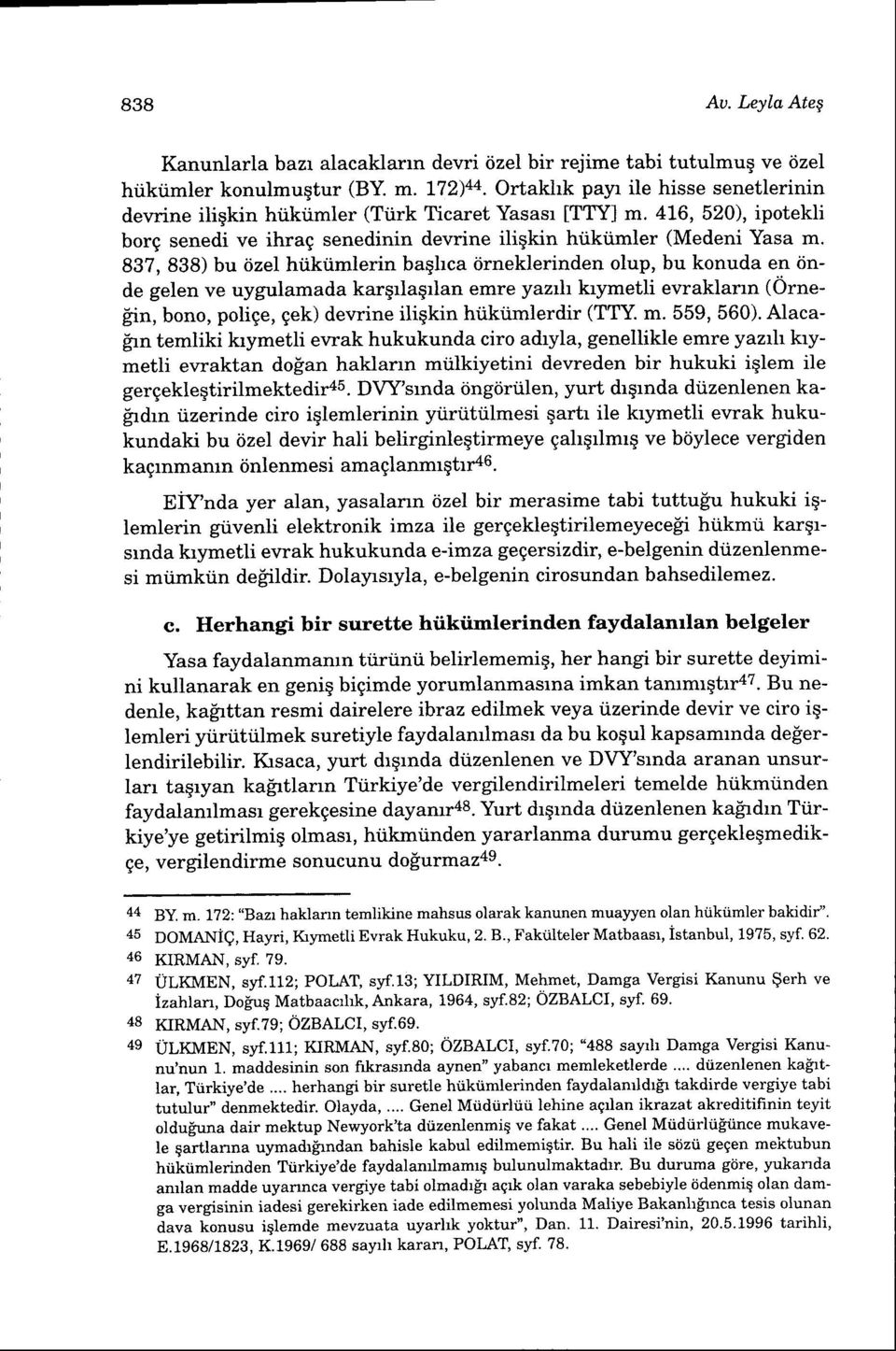 837, 838) bu iizel hiikiimlerin baqhca iirneklerinden olup, bu konuda en tinde gelen ve uygulamada kargrlaqrlan emre yazrh loymetli evraklann (Orneiin, bono, polige, gek) devrine iliqkin