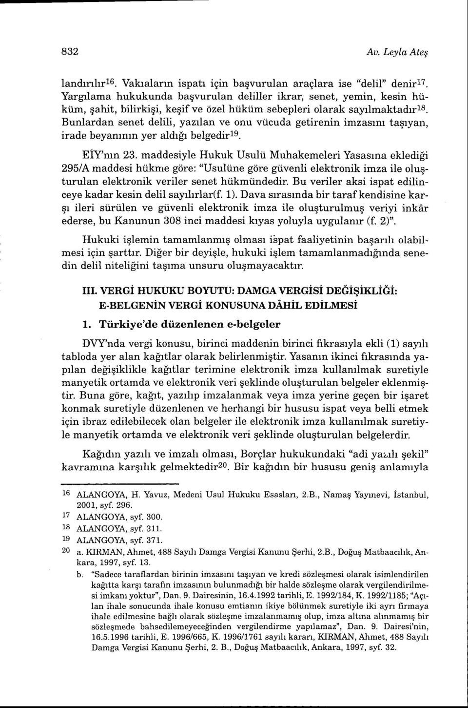 Bunlardan senet delili, yazrlan ve onu viicuda getirenin imzasrm taqryan, irade beyamnrn yer aldr[r belgedille. EiYmn 23. maddesiyle Hukuk Usulii Muhakemeleri Yasasrna ekledi!