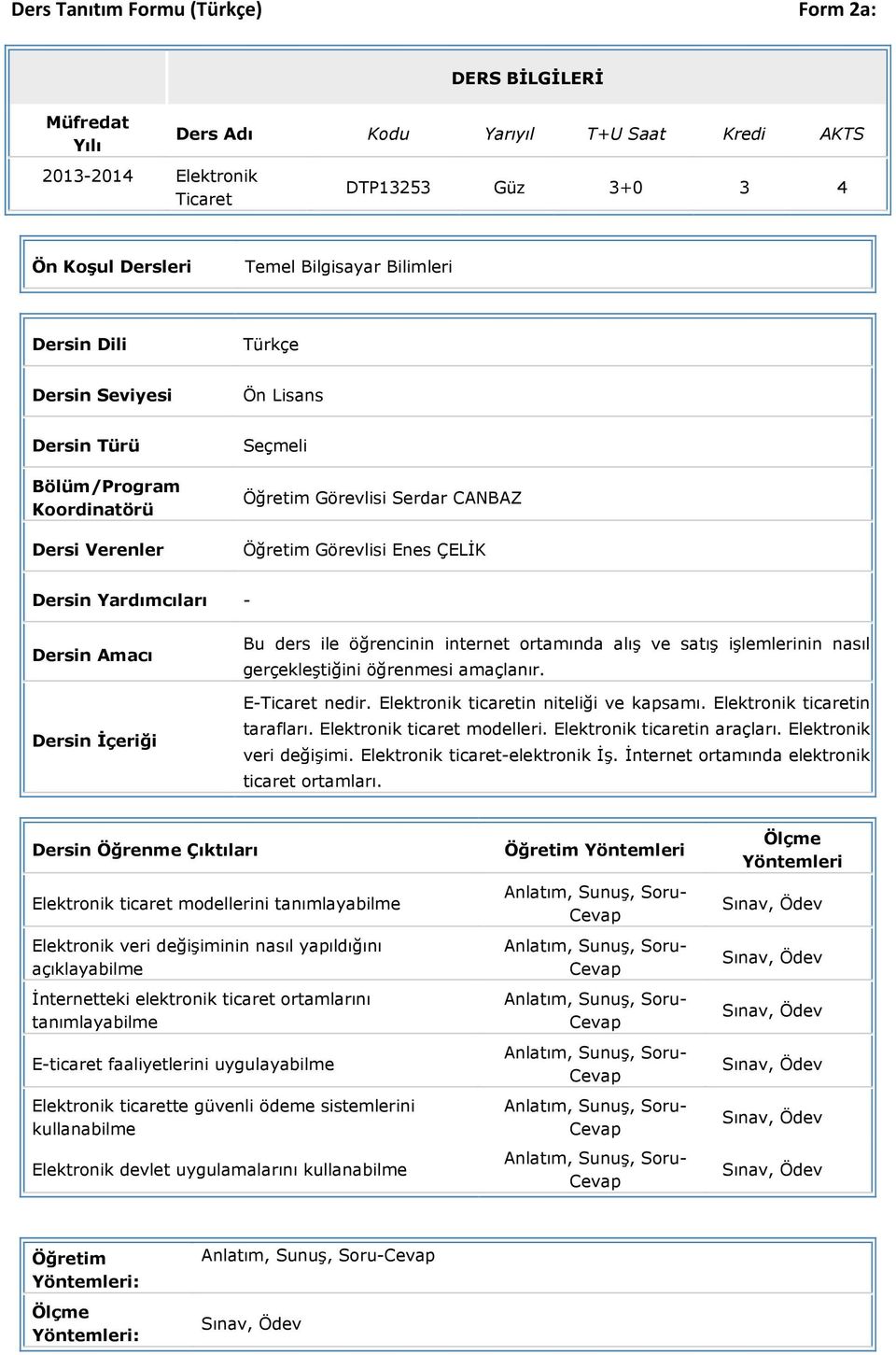 Dersin Amacı Dersin İçeriği Bu ders ile öğrencinin internet ortamında alış ve satış işlemlerinin nasıl gerçekleştiğini öğrenmesi amaçlanır. E-Ticaret nedir. Elektronik ticaretin niteliği ve kapsamı.