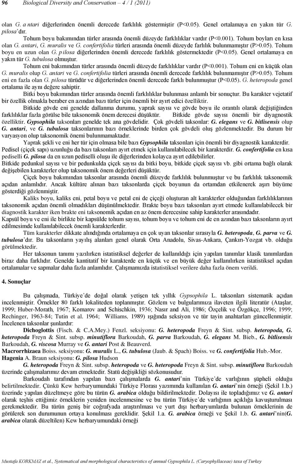 confertifolia türleri arasında önemli düzeyde farlılık bulunmamıştır (P>0.05). Tohum boyu en uzun olan G. p ilosa diğerlerinden önemli derecede farklılık göstermektedir (P<0.05). Genel ortalamaya en yakın tür G.