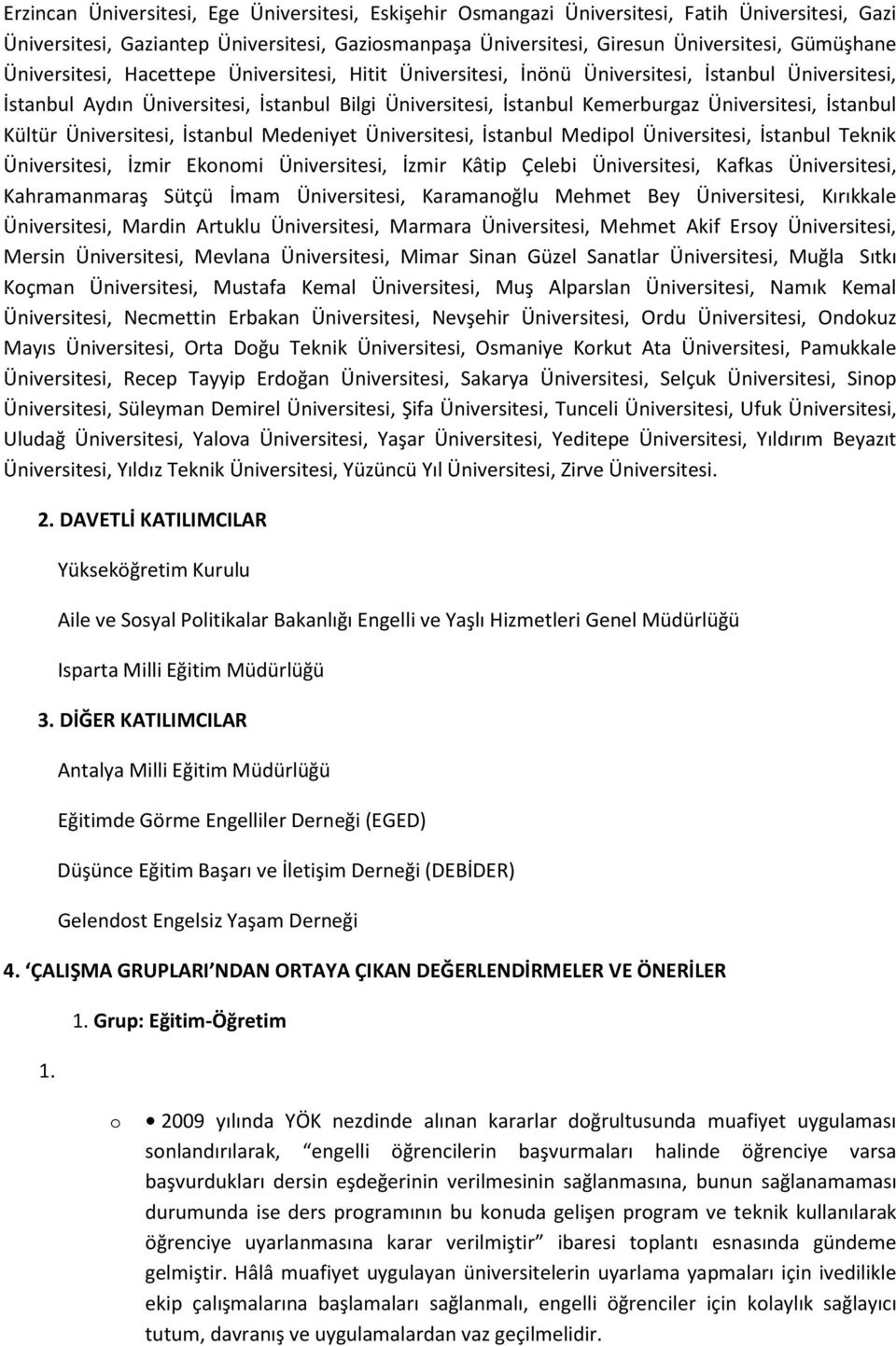 İstanbul Kültür Üniversitesi, İstanbul Medeniyet Üniversitesi, İstanbul Medipl Üniversitesi, İstanbul Teknik Üniversitesi, İzmir Eknmi Üniversitesi, İzmir Kâtip Çelebi Üniversitesi, Kafkas