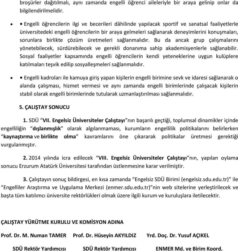 birlikte çözüm üretmeleri sağlanmalıdır. Bu da ancak grup çalışmalarını yönetebilecek, sürdürebilecek ve gerekli dnanıma sahip akademisyenlerle sağlanabilir.