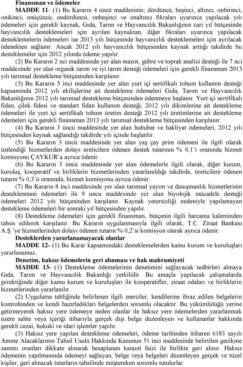 ödemeleri ise 2013 yılı bütçesinde hayvancılık desteklemeleri için ayrılacak ödenekten sağlanır.